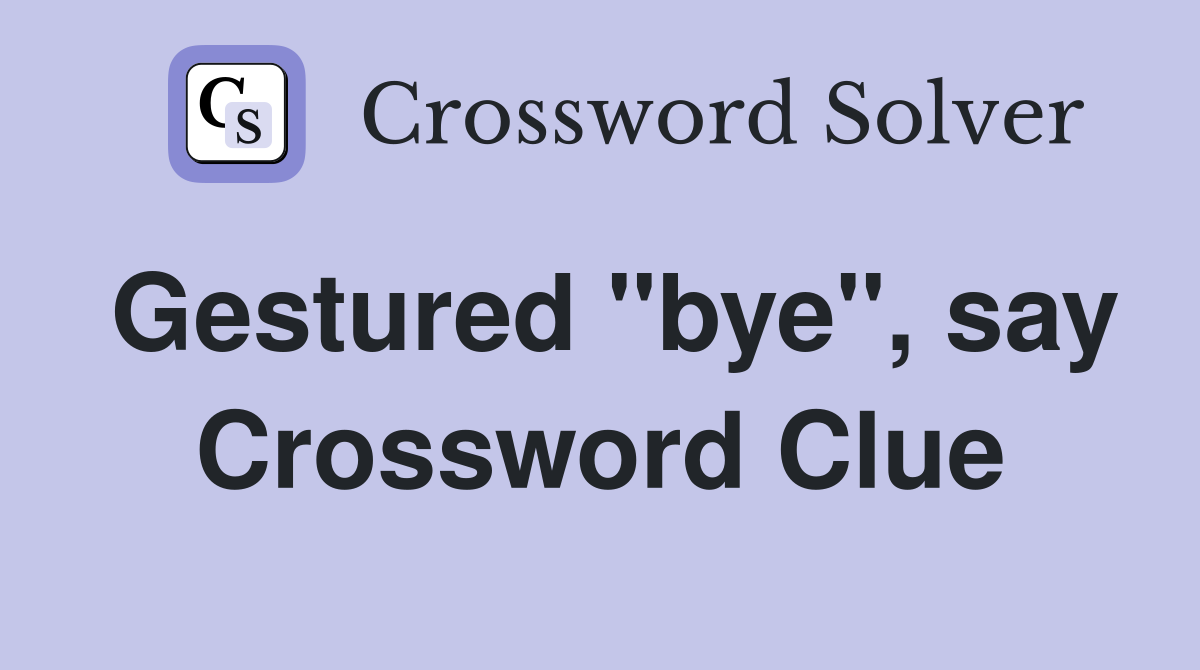 Gestured "bye", say Crossword Clue