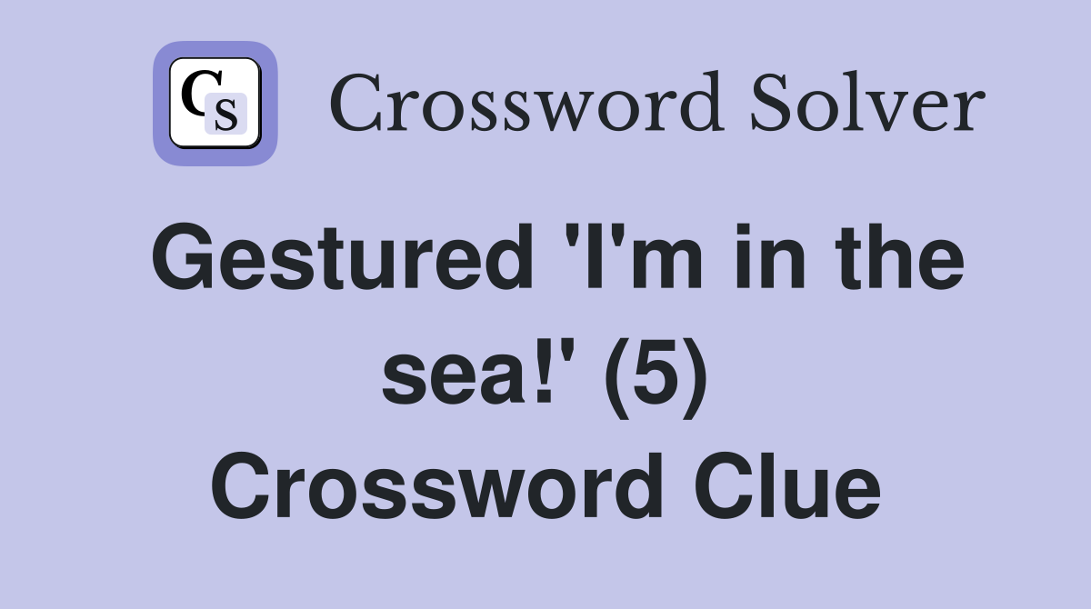 Gestured 'I'm in the sea!' (5) Crossword Clue