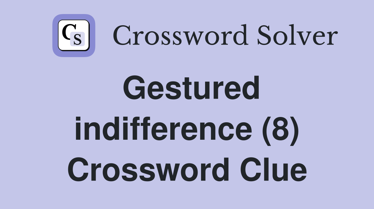 Gestured indifference (8) Crossword Clue
