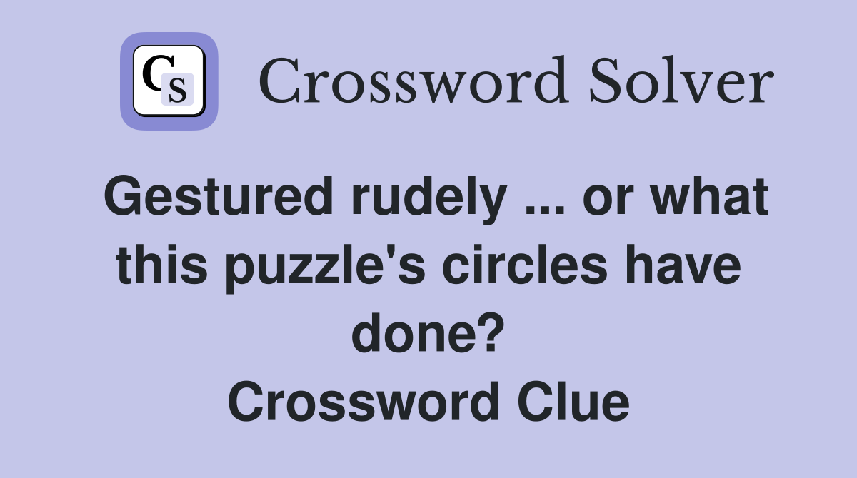 Gestured rudely ... or what this puzzle's circles have done? Crossword Clue