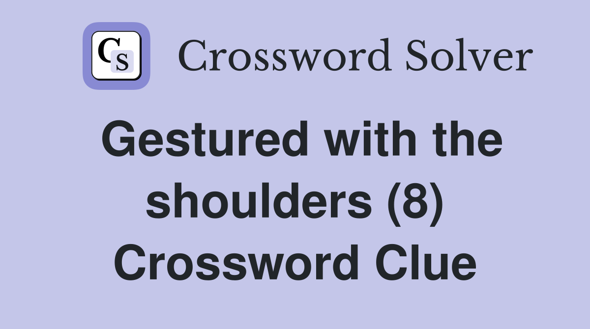 Gestured with the shoulders (8) Crossword Clue