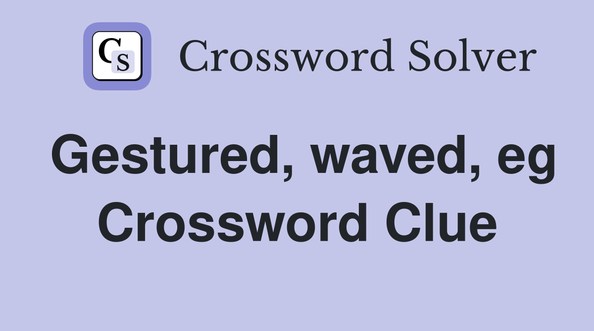 Gestured, waved, eg Crossword Clue