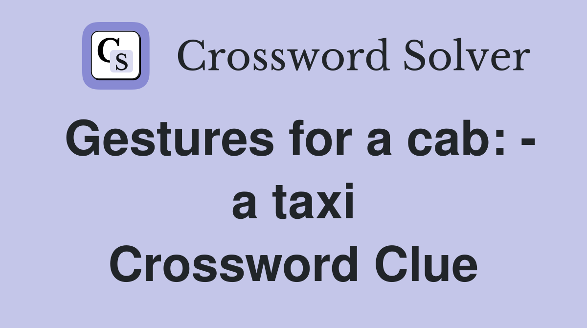 Gestures for a cab: - a taxi Crossword Clue