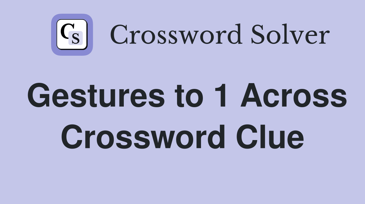 Gestures to 1 Across Crossword Clue