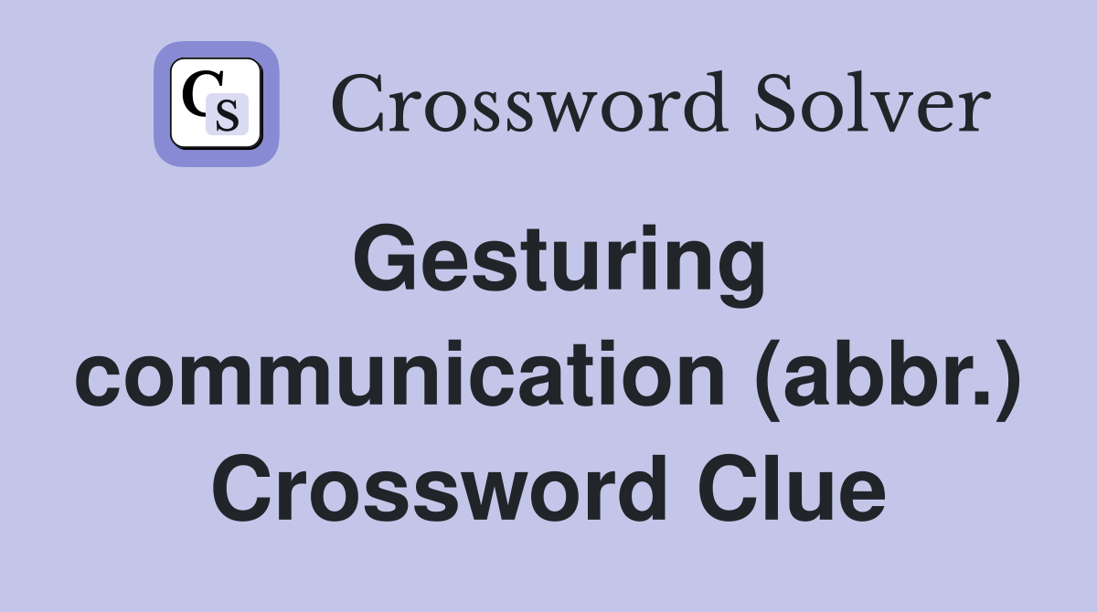 Gesturing communication (abbr.) Crossword Clue