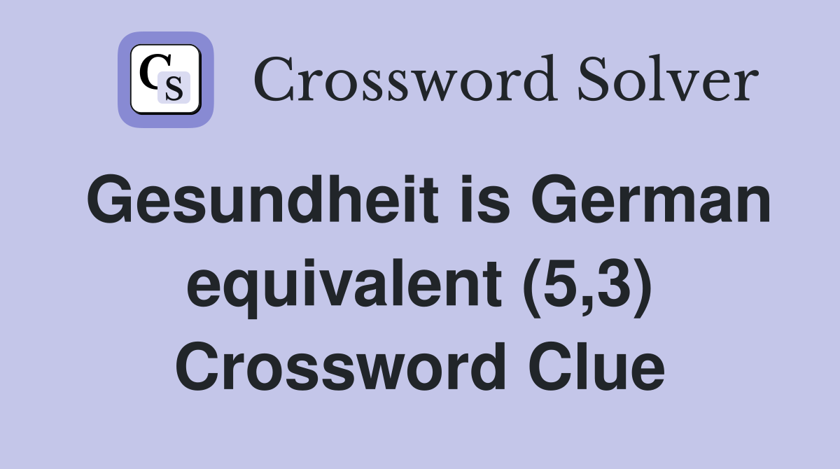Gesundheit is German equivalent (5,3) Crossword Clue