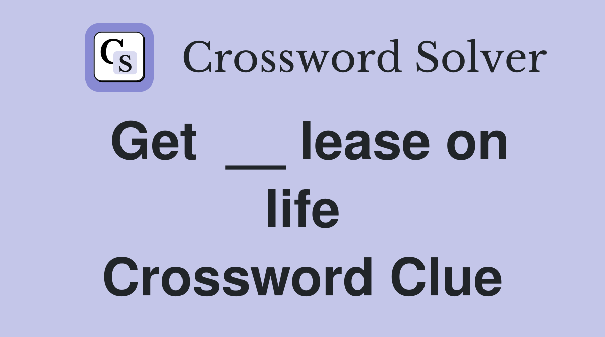 Get  __ lease on life Crossword Clue