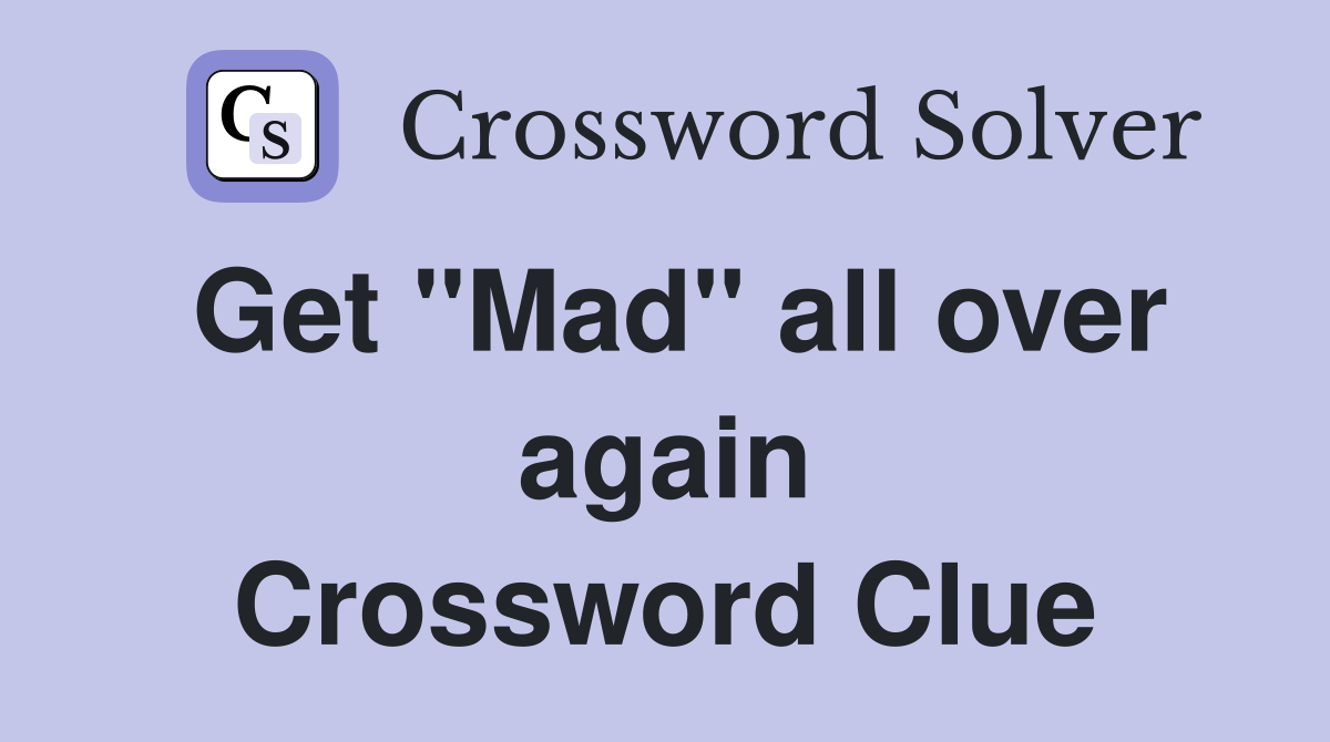 Get "Mad" all over again Crossword Clue