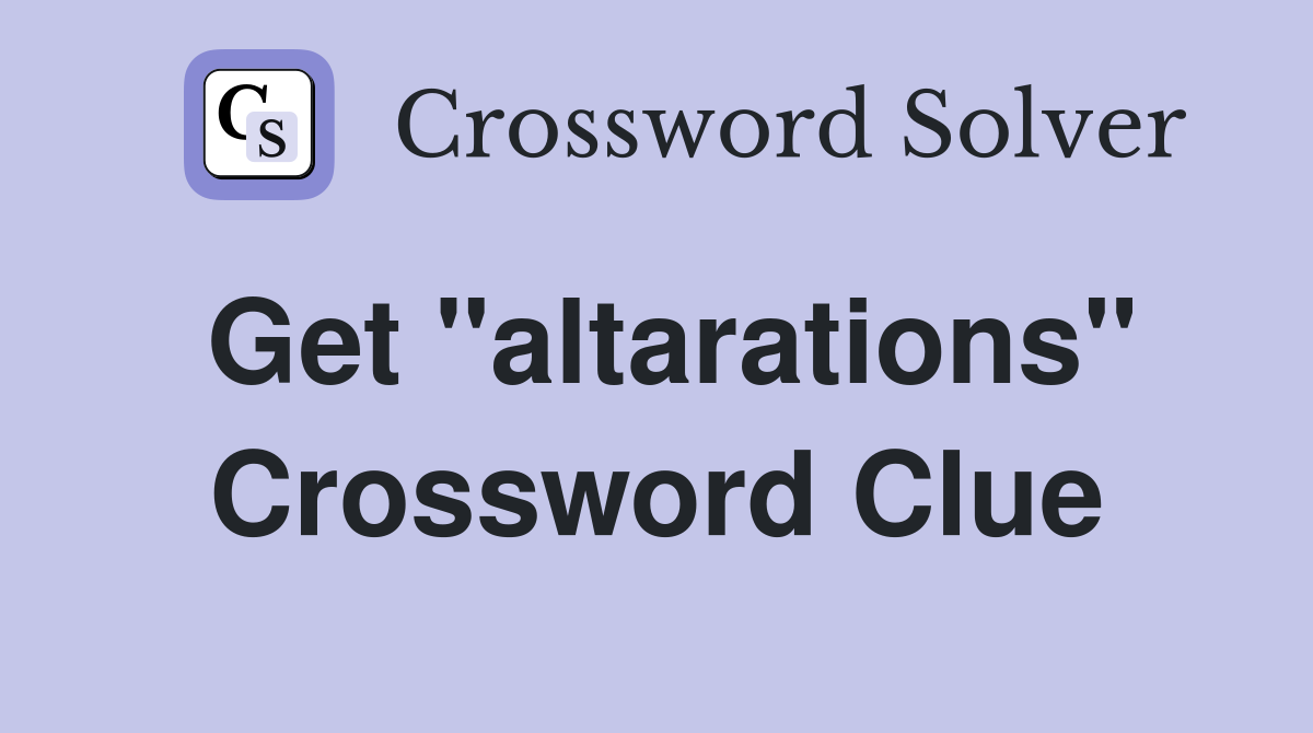 Get "altarations" Crossword Clue
