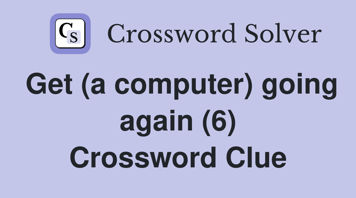 Get (a computer) going again (6) Crossword Clue