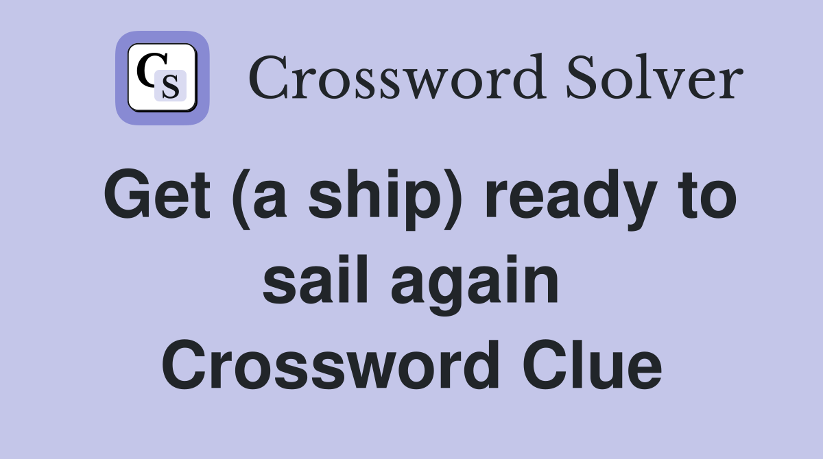 Get (a ship) ready to sail again Crossword Clue