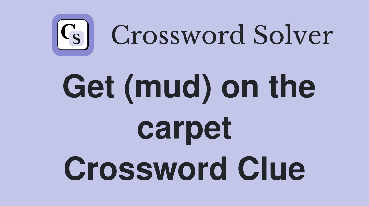 Get (mud) on the carpet Crossword Clue