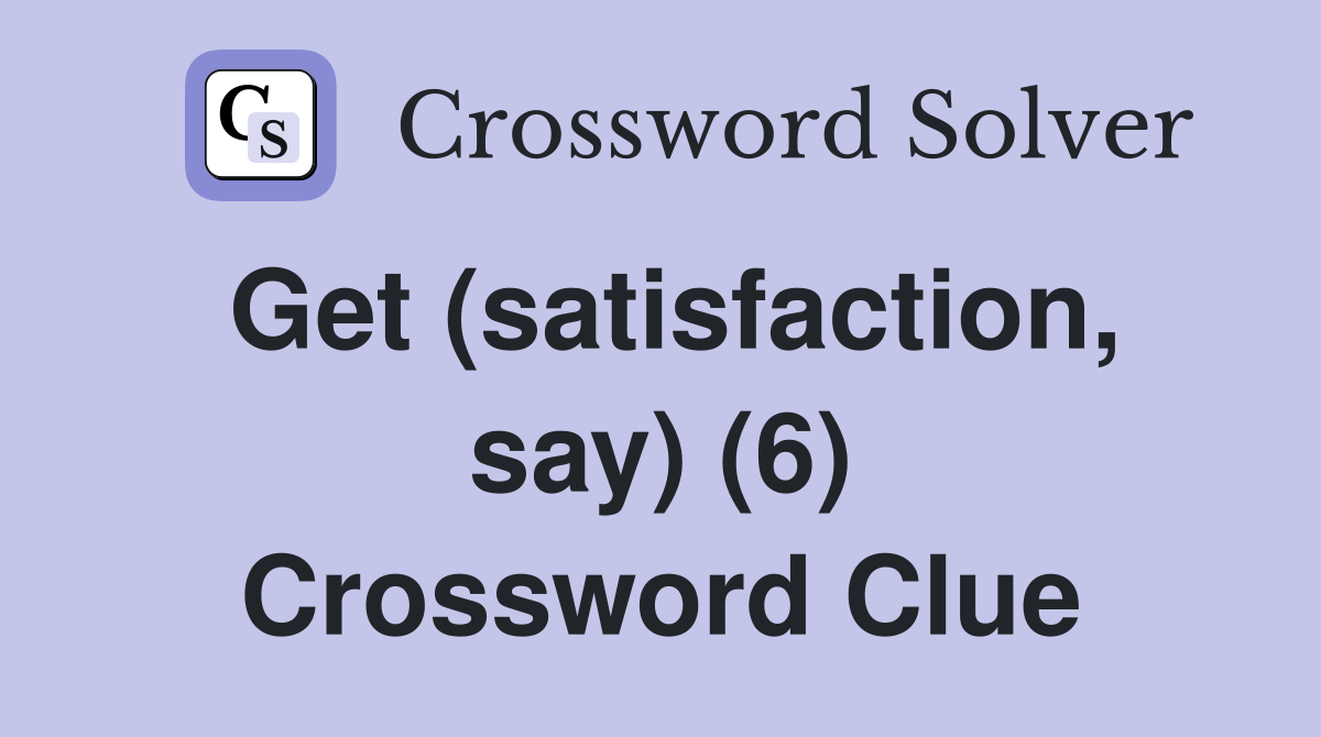 Get (satisfaction, say) (6) Crossword Clue