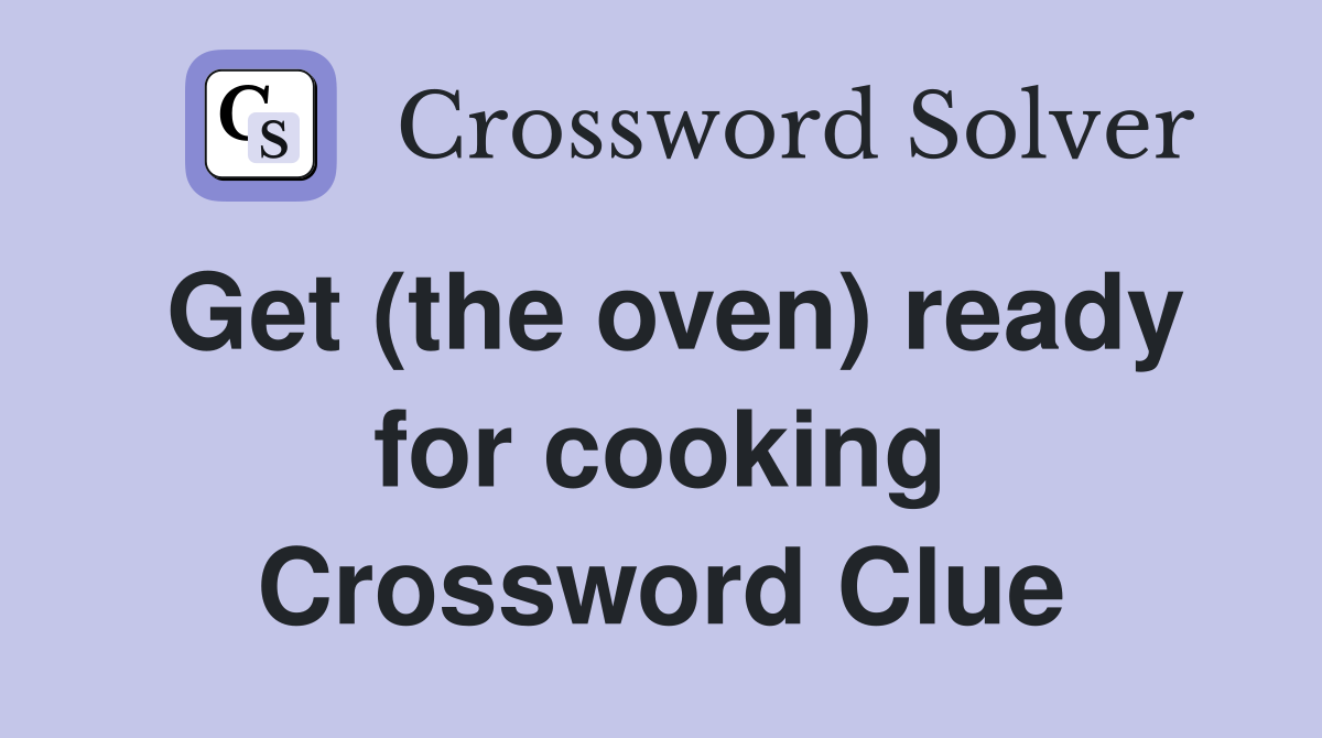 Get (the oven) ready for cooking Crossword Clue