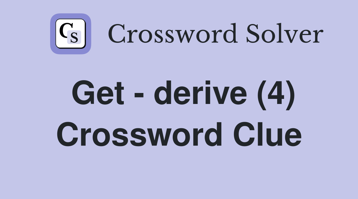 Get - derive (4) Crossword Clue