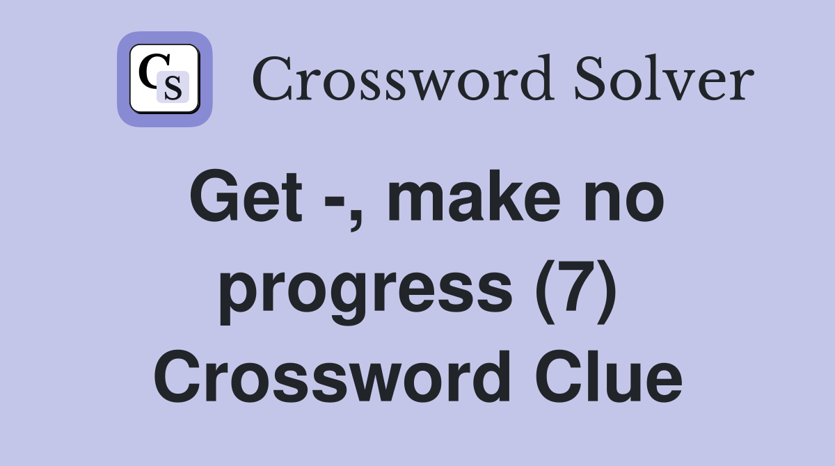 Get -, make no progress (7) Crossword Clue