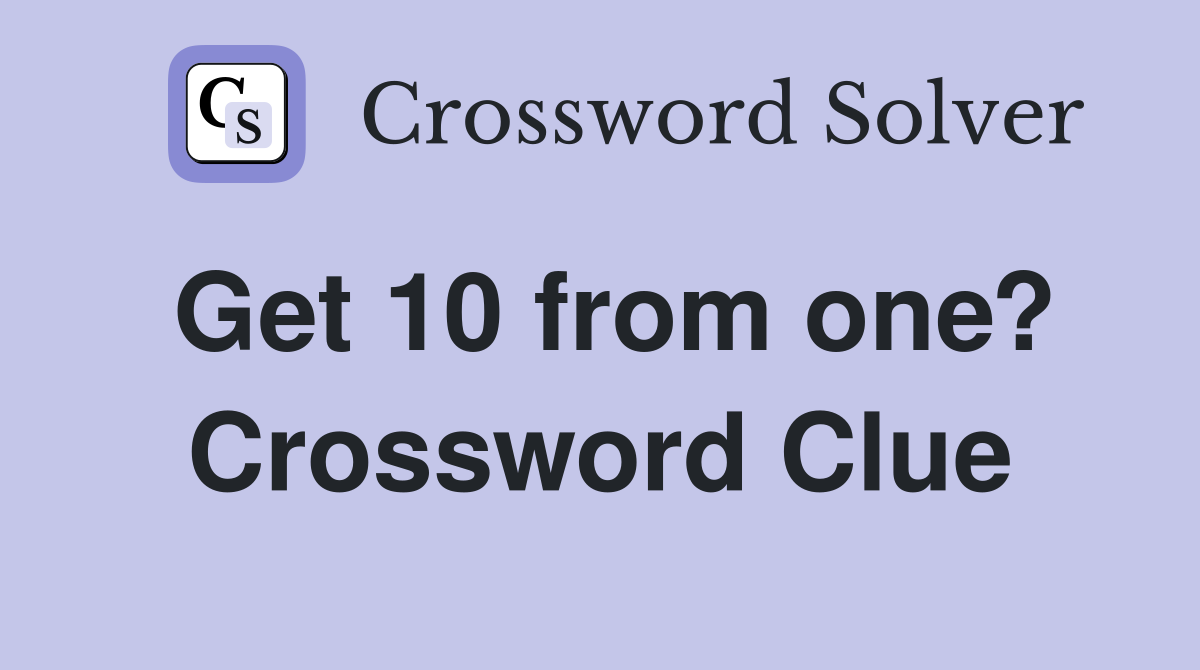 Get 10 from one? Crossword Clue
