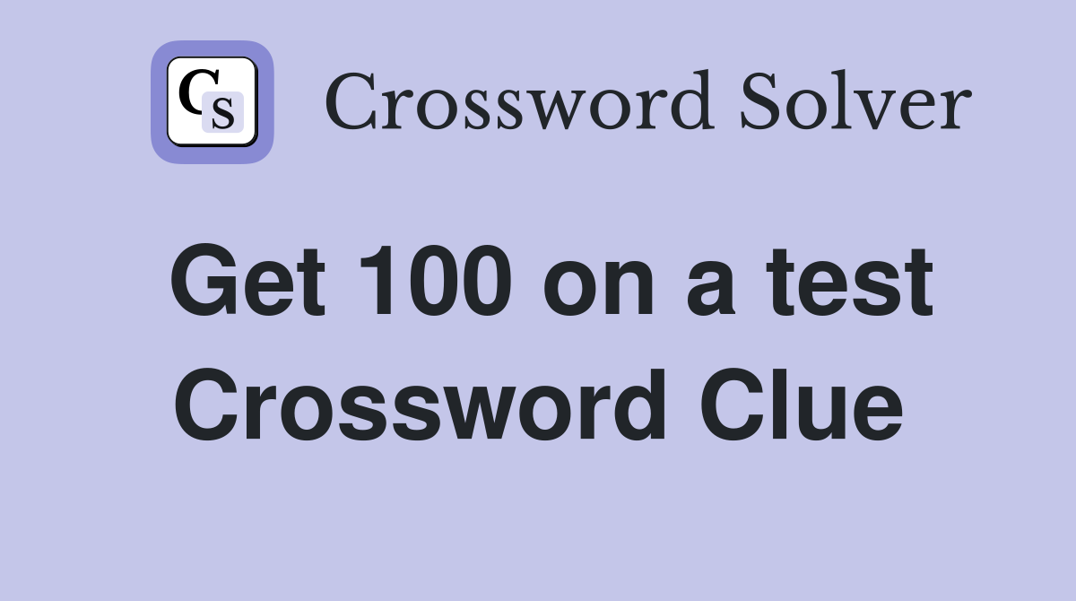 Get 100 on a test Crossword Clue