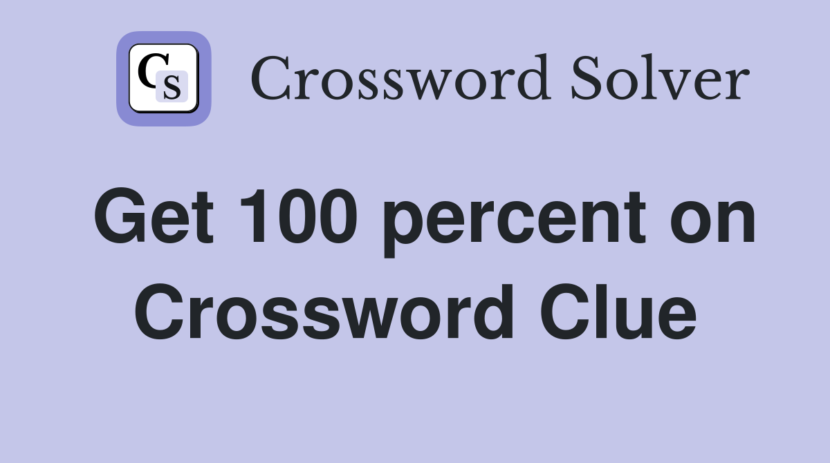 Get 100 percent on Crossword Clue