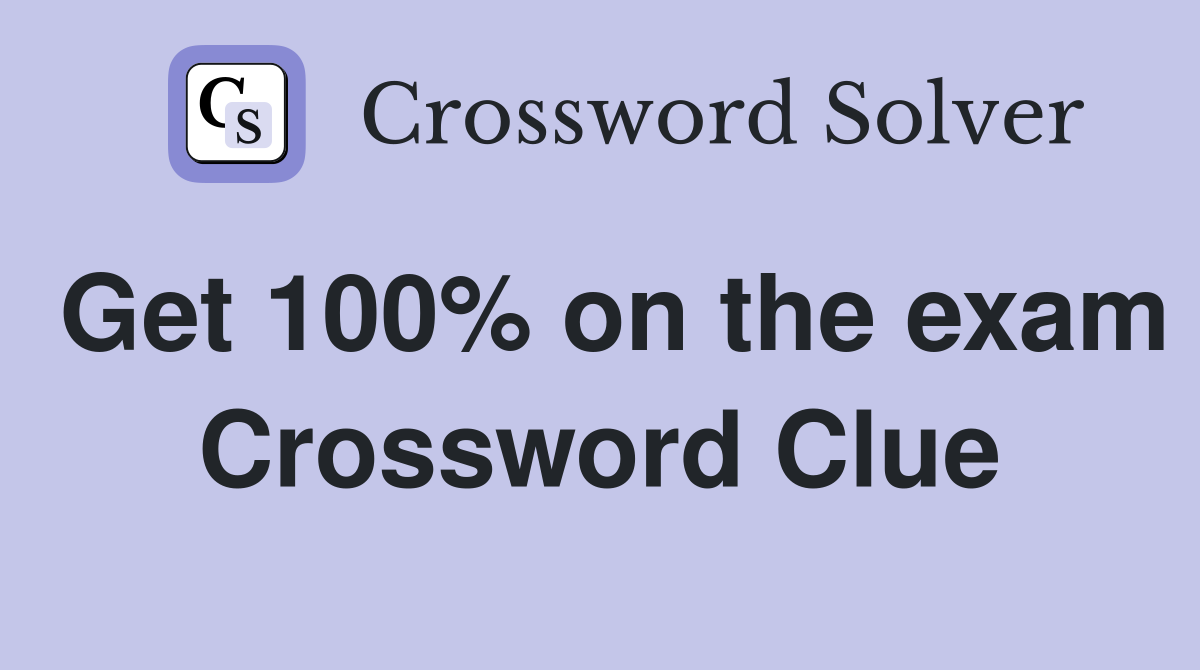 Get 100% on the exam Crossword Clue