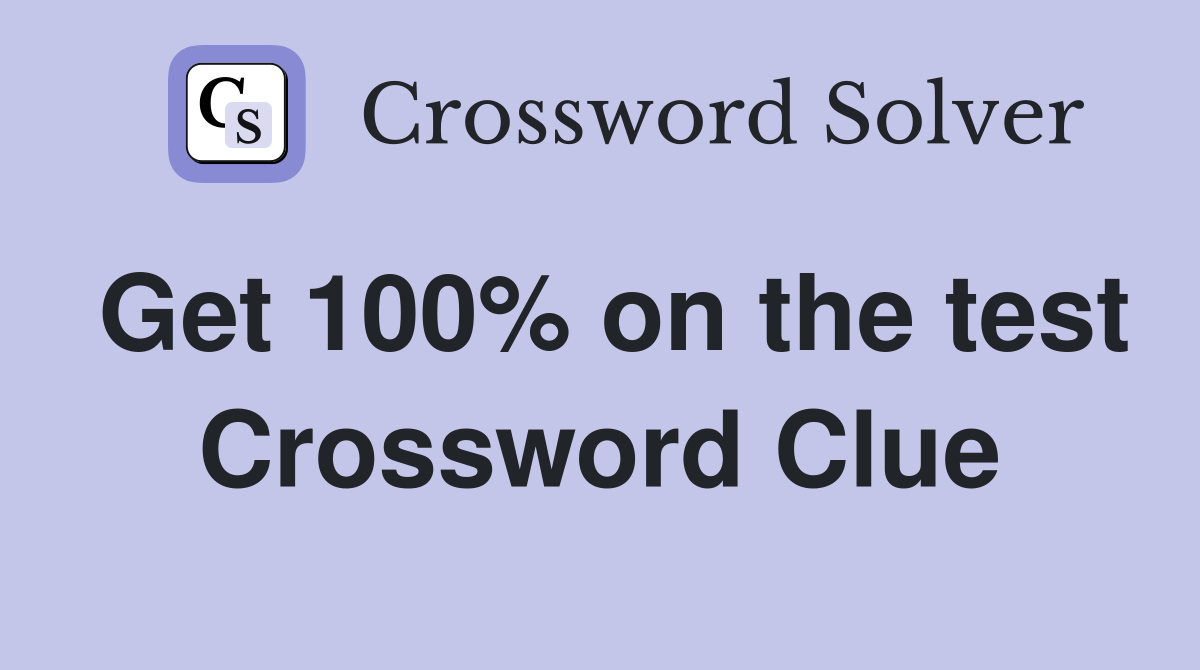 Get 100% on the test Crossword Clue