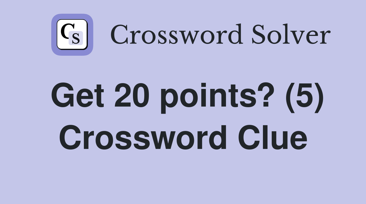 Get 20 points? (5) Crossword Clue