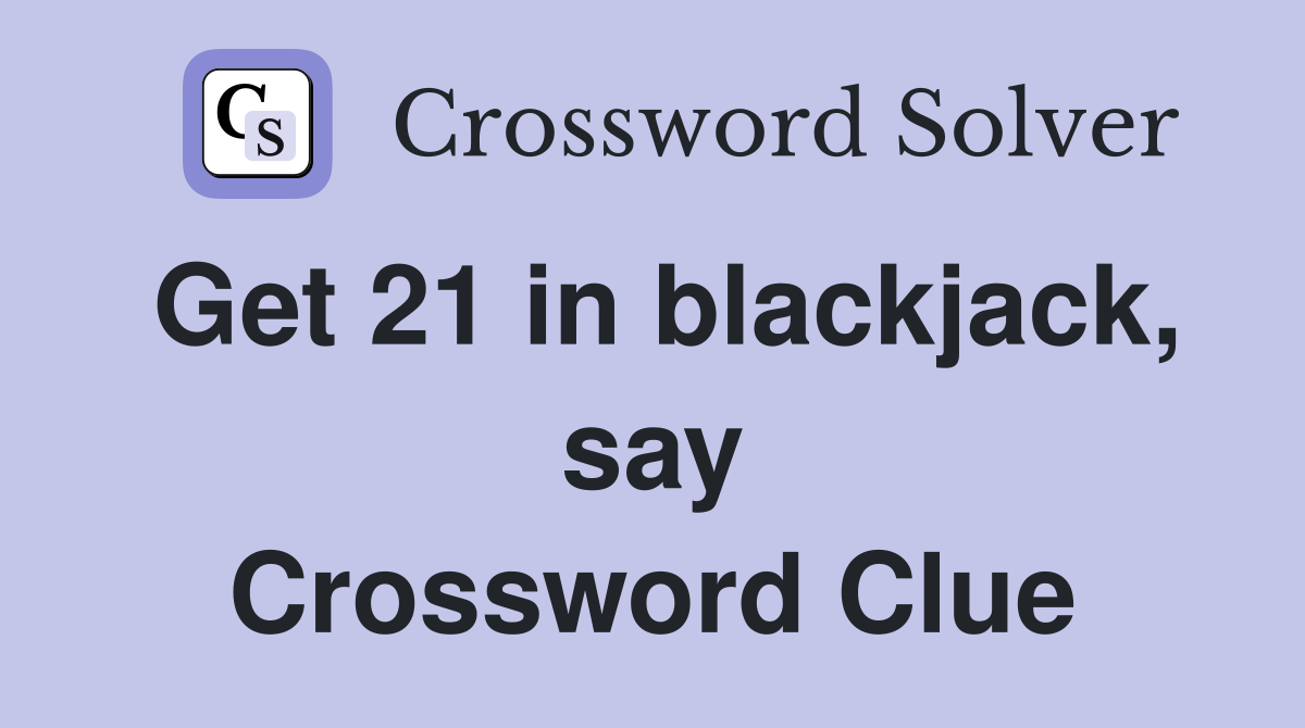 Get 21 in blackjack, say Crossword Clue
