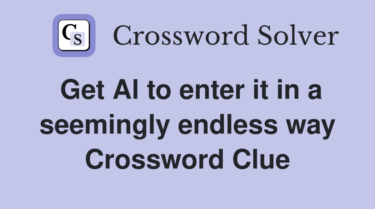 Get Al to enter it in a seemingly endless way Crossword Clue