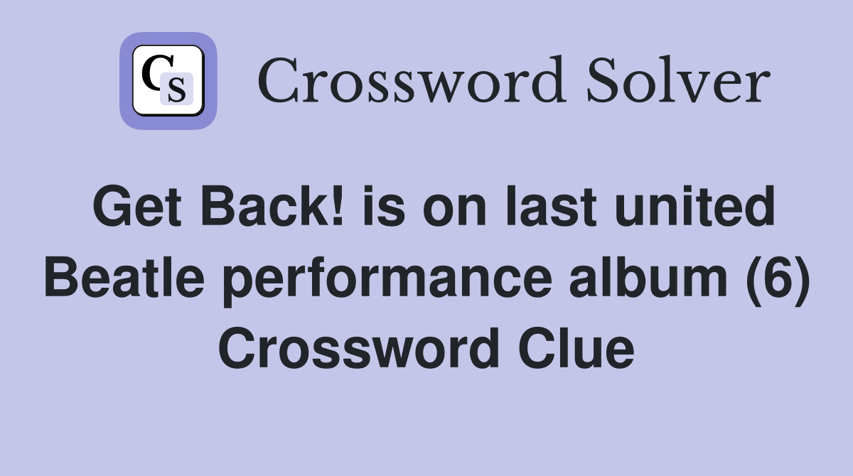 Get Back! is on last united Beatle performance album (6) Crossword Clue