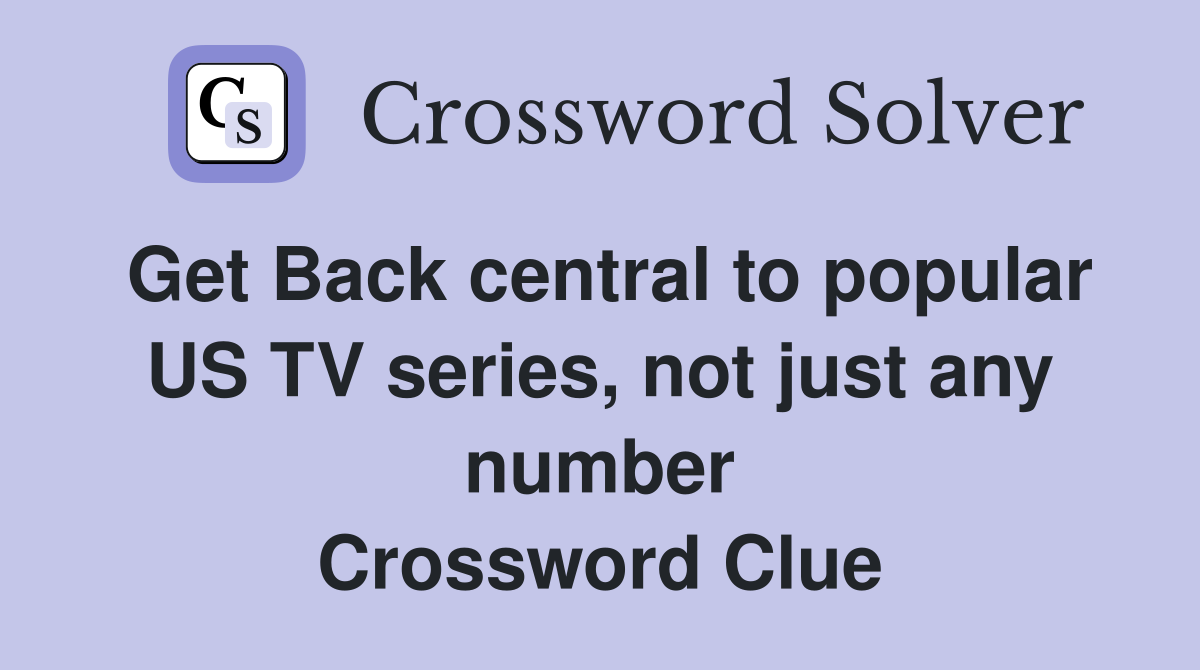 Get Back central to popular US TV series, not just any number Crossword Clue