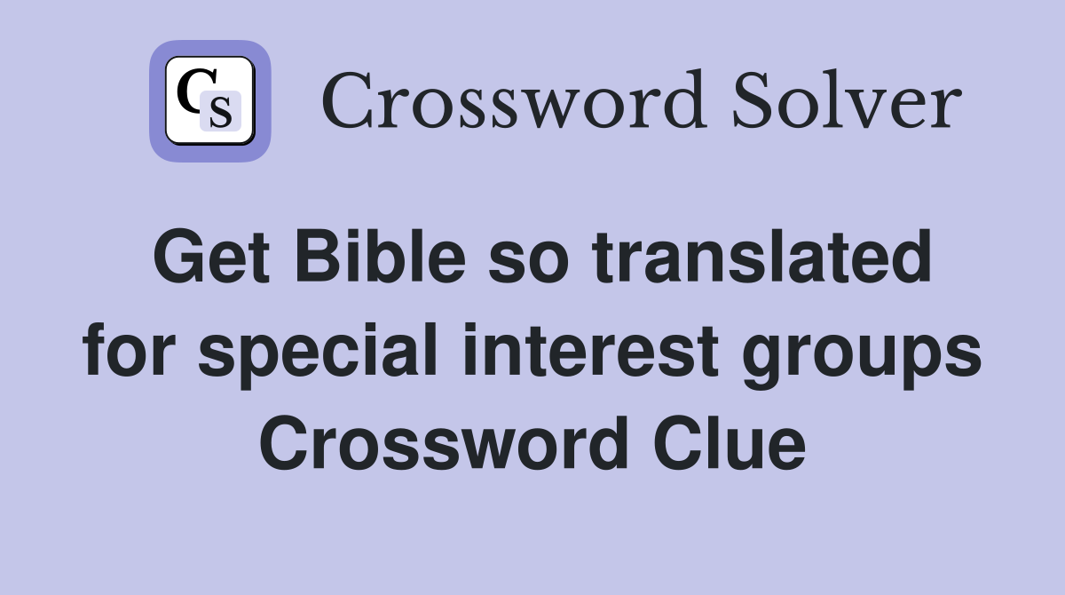 Get Bible so translated for special interest groups Crossword Clue