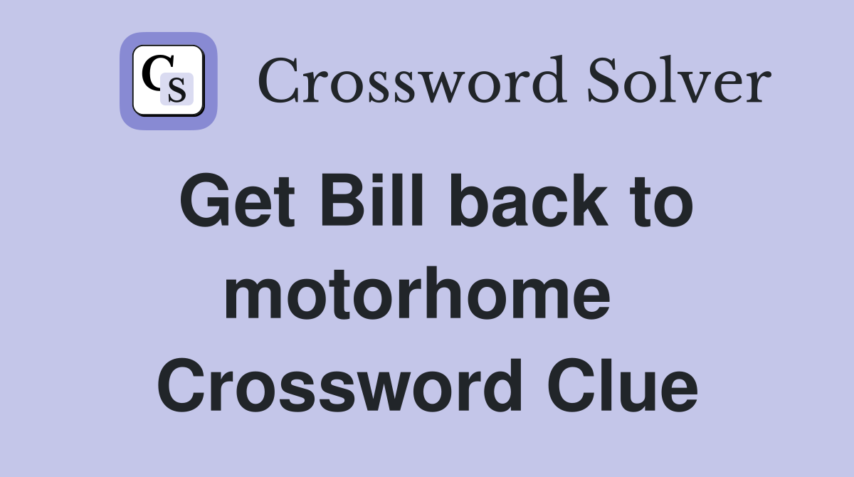 Get Bill back to motorhome  Crossword Clue