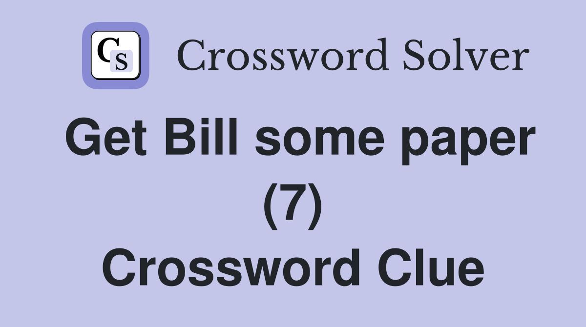 Get Bill some paper (7) Crossword Clue