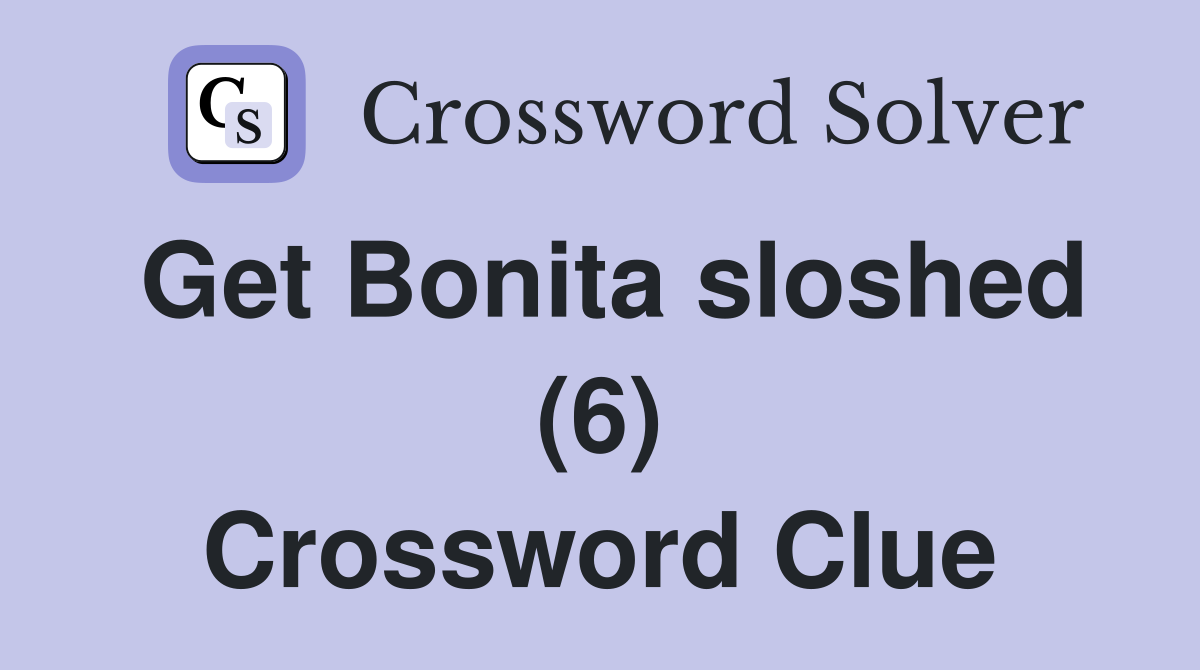 Get Bonita sloshed (6) Crossword Clue