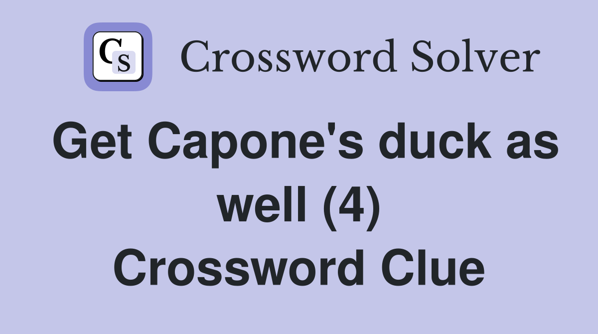 Get Capone's duck as well (4) Crossword Clue
