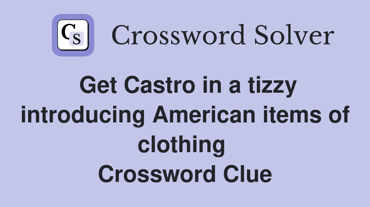 Get Castro in a tizzy introducing American items of clothing  Crossword Clue