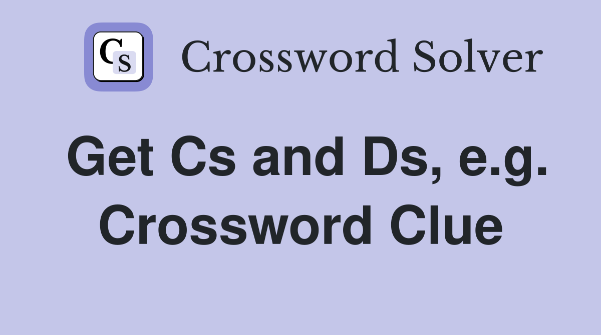 Get Cs and Ds, e.g. Crossword Clue