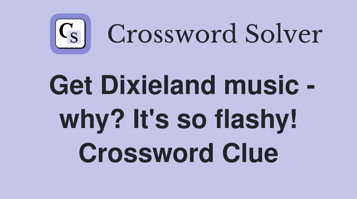 Get Dixieland music - why? It's so flashy! Crossword Clue