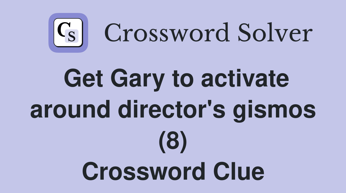 Get Gary to activate around director's gismos (8) Crossword Clue