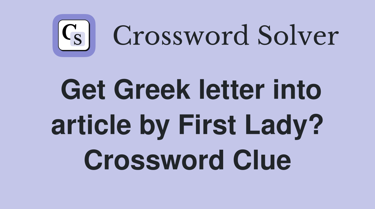 Get Greek letter into article by First Lady? Crossword Clue