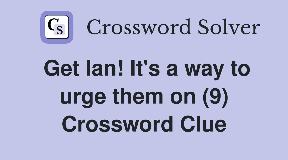 Get Ian! It's a way to urge them on (9) Crossword Clue