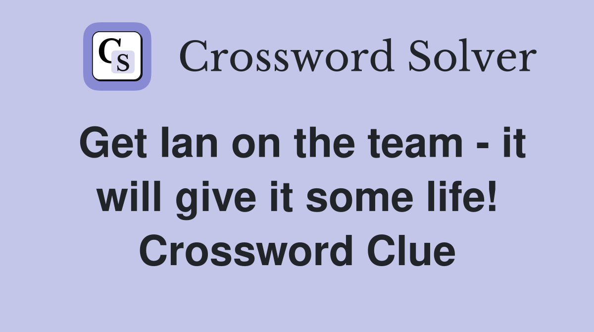 Get Ian on the team - it will give it some life! Crossword Clue