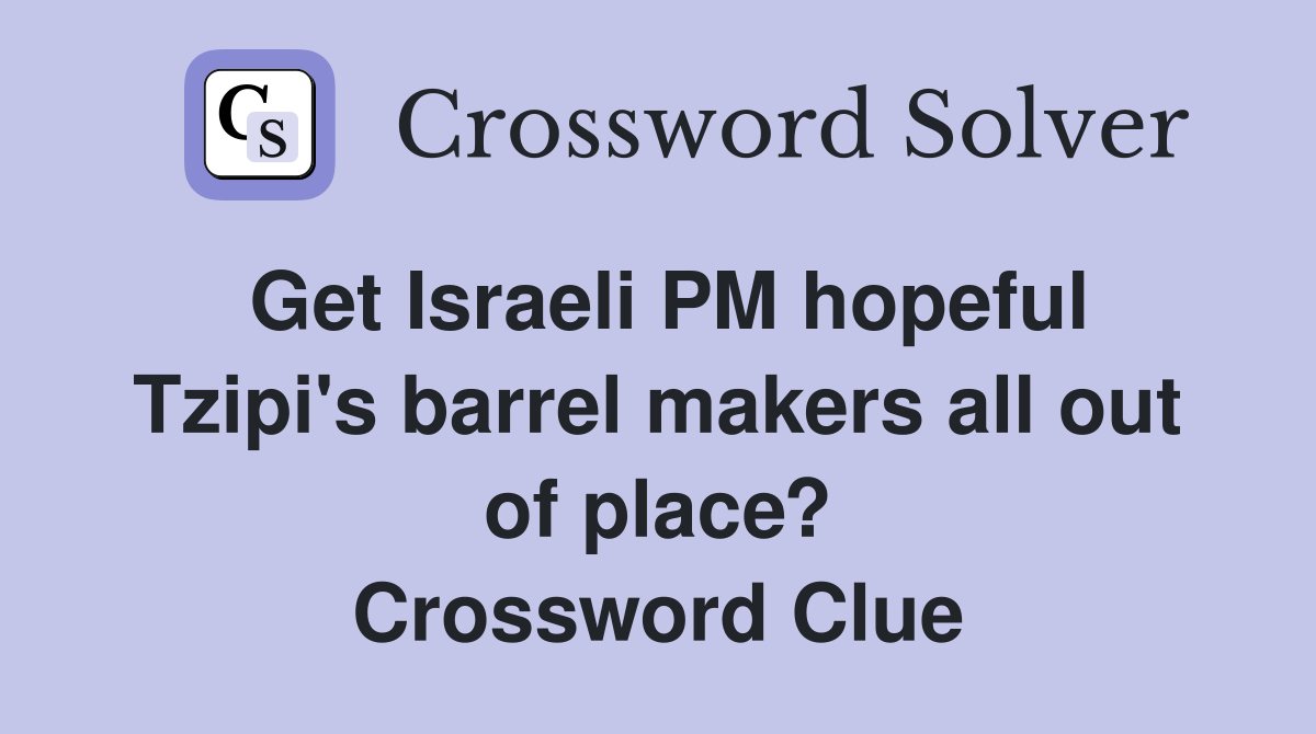 Get Israeli PM hopeful Tzipi's barrel makers all out of place? Crossword Clue