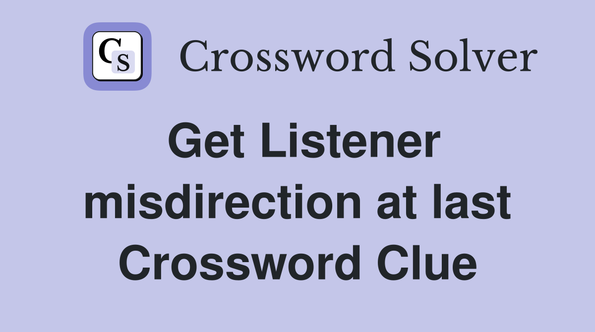 Get Listener misdirection at last Crossword Clue