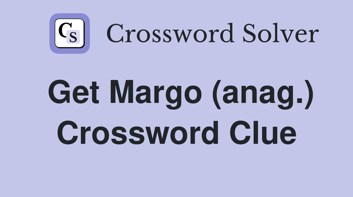 Get Margo (anag.) Crossword Clue
