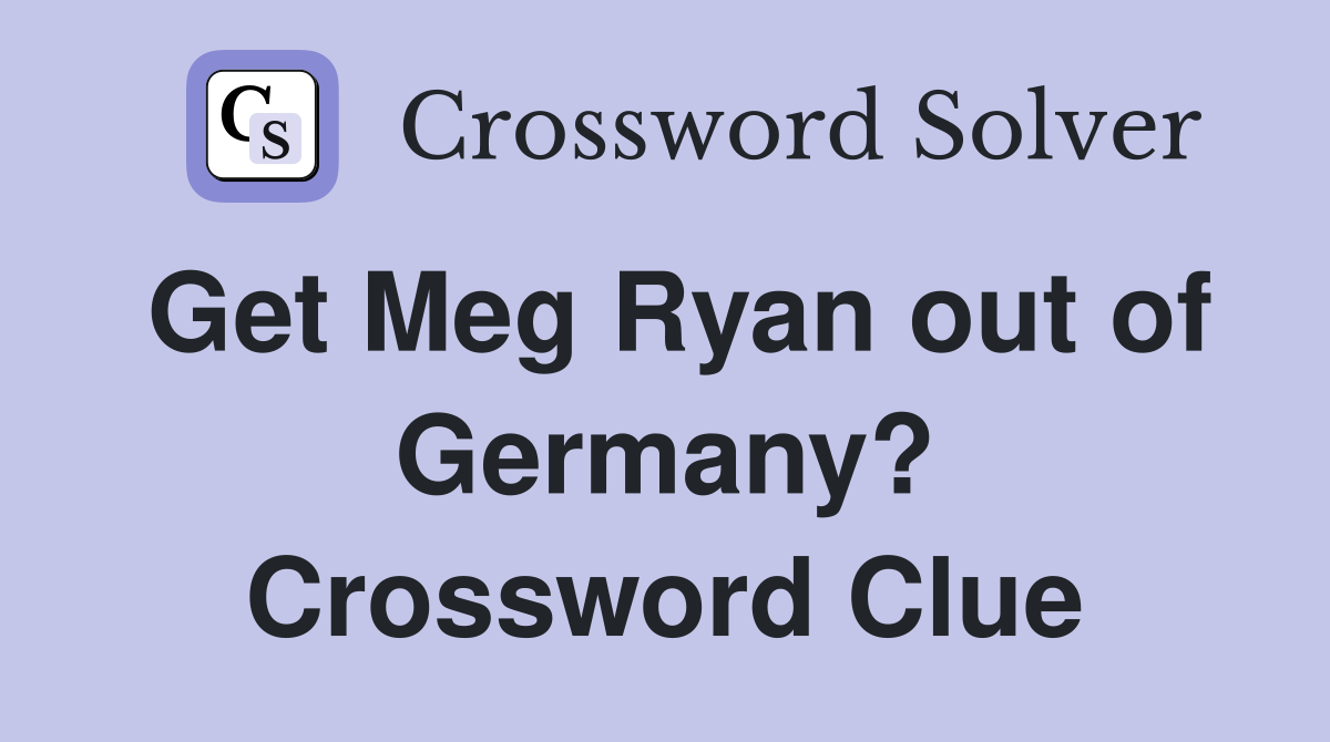 Get Meg Ryan out of Germany? Crossword Clue