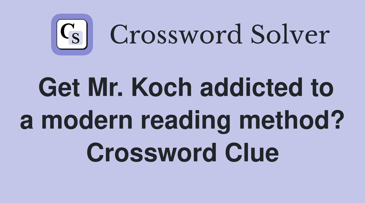 Get Mr. Koch addicted to a modern reading method? Crossword Clue