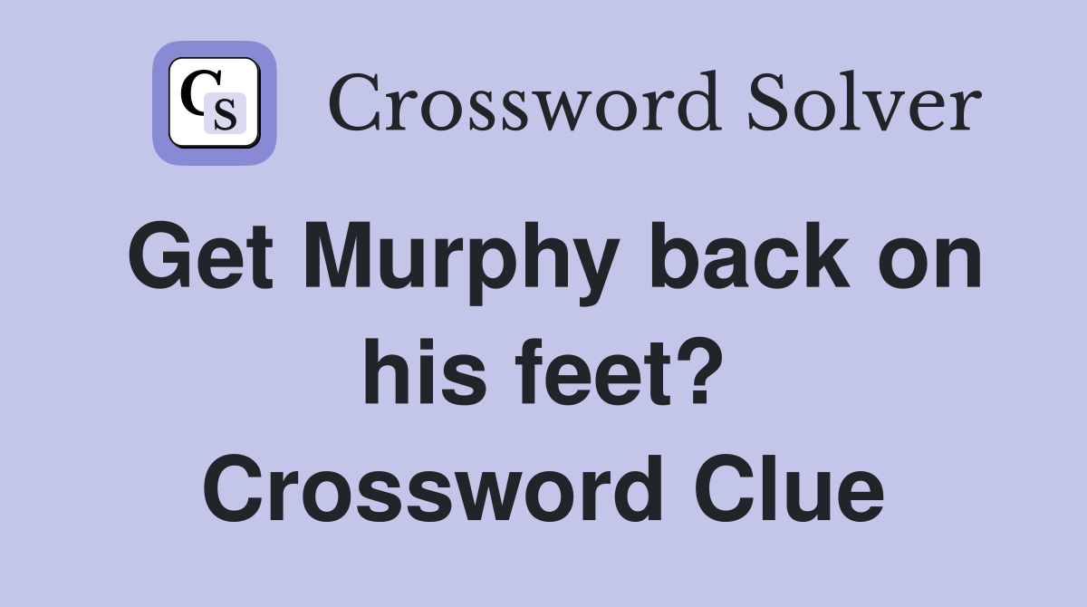 Get Murphy back on his feet? Crossword Clue