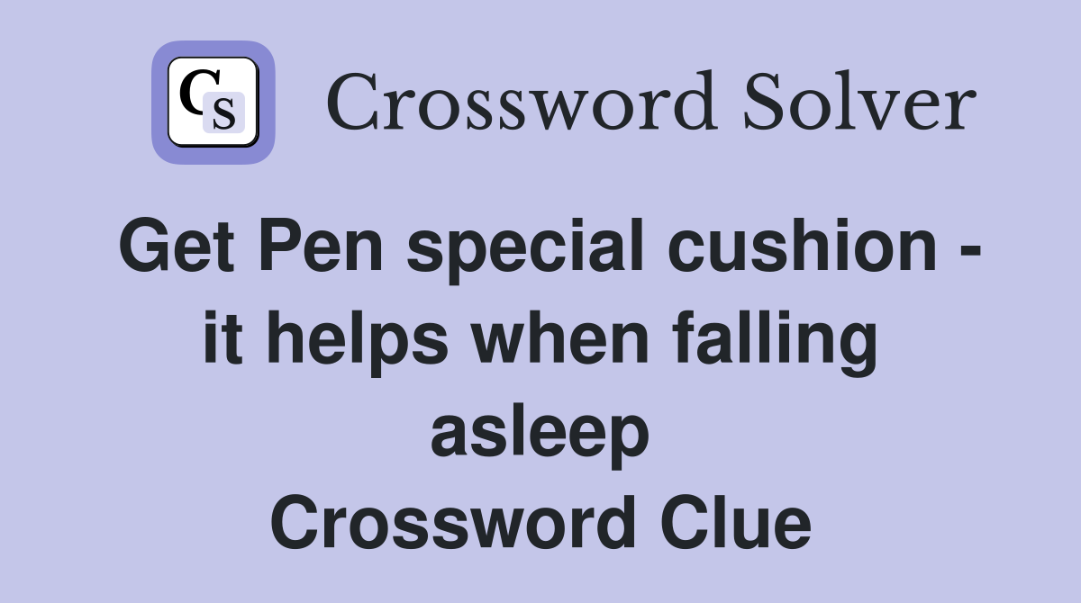 Get Pen special cushion - it helps when falling asleep Crossword Clue