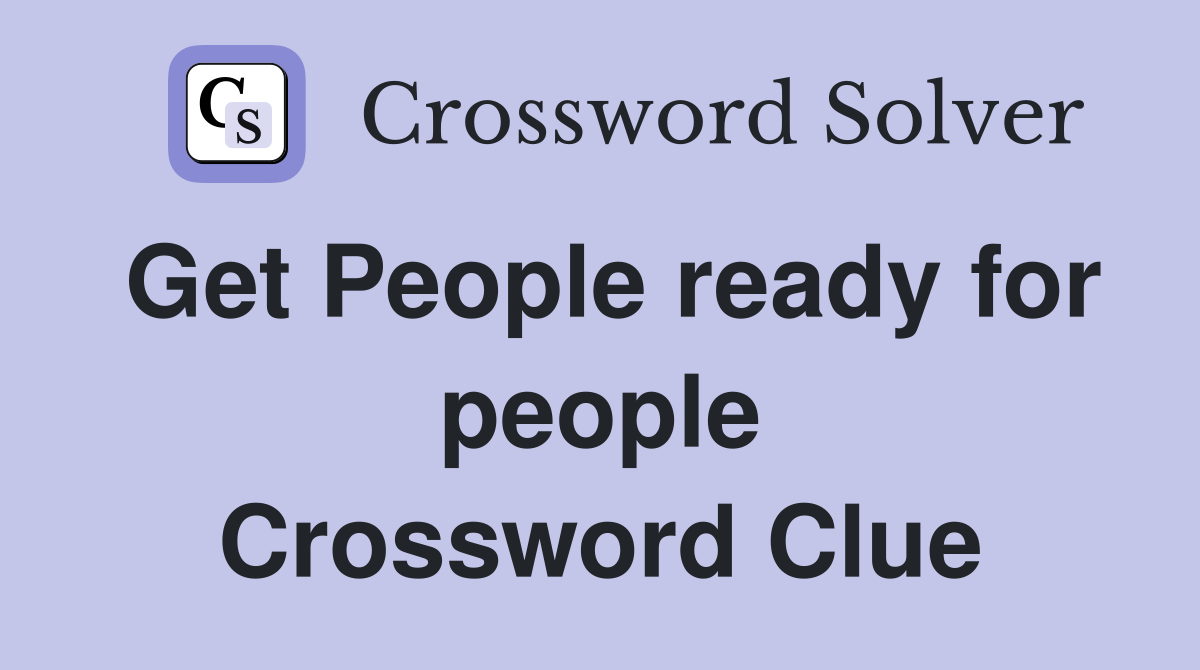 Get People ready for people Crossword Clue